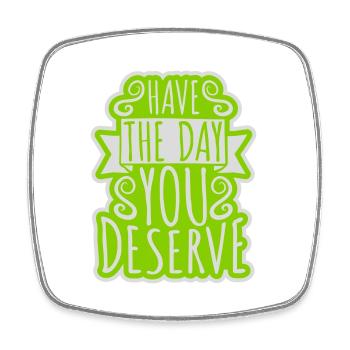 the day you deserve - Square fridge magnet - white - Front