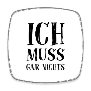 Ich muss gar nichts - Cooler Spruch - Slogan - Viereckiger Kühlschrankmagnet - Weiß - Vorne