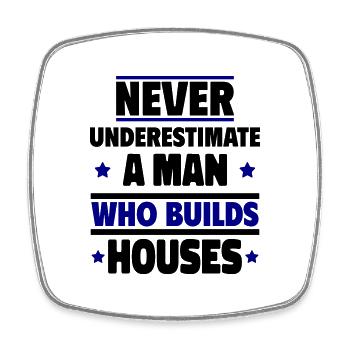 Never underestimate a man who builds houses - Square fridge magnet - white - Front