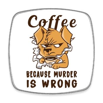 Coffee Because Murder Is Wrong Dog - Square fridge magnet - white - Front