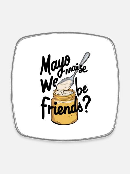 Mayo-nnaise we be friends? - Square fridge magnet - white