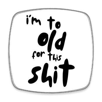 I'm too old for this shit! # - Square fridge magnet - white - Front