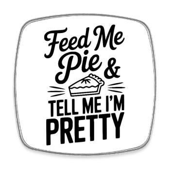 Feed Me Pie and Tell Me I’m Pretty - Square fridge magnet - white - Front