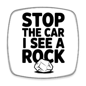 Stop the Car I See a Rock - Square fridge magnet - white - Front