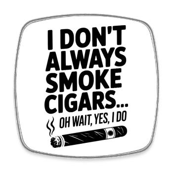 I Don't Always Smoke Cigars… Oh Wait, Yes, I Do - Square fridge magnet - white - Front