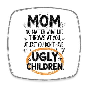 Mom: At least you don't have ugly children - Square fridge magnet - white - Front