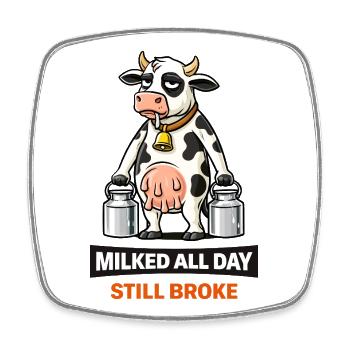 Milked All Day Still Broke - Square fridge magnet - white - Front