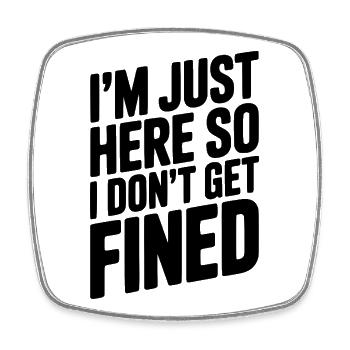 I'm Just Here So I Don't Get Fined - Square fridge magnet - white - Front