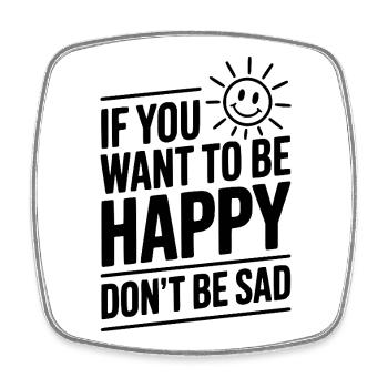 If You Want To Be Happy Don't Be Sad - Square fridge magnet - white - Front