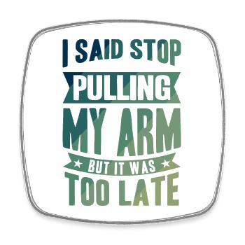 I said stop pulling my Arm but it was too late - Viereckiger Kühlschrankmagnet - Weiß - Vorne