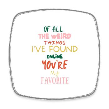 Of All The Weird Things You're My Favorite Funny - Square fridge magnet - white - Front