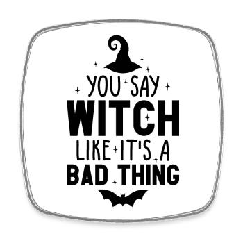 You Say Witch Like It's A Bad Thing Halloween - Square fridge magnet - white - Front
