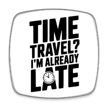 Time Travel? I’m Already Late - Square fridge magnet - white - Front