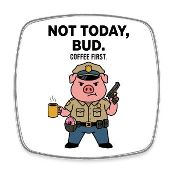 Nicht heute Bud Coffee Erster Schweinepolizist Lustig - Viereckiger Kühlschrankmagnet - Weiß - Vorne
