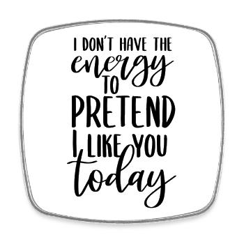 I Don't Have the Energy to Pretend I Like You Toda - Square fridge magnet - white - Front