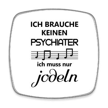 Jodeln Jodler ich brauche keinen Psychiater Spruch - Viereckiger Kühlschrankmagnet - Weiß - Vorne