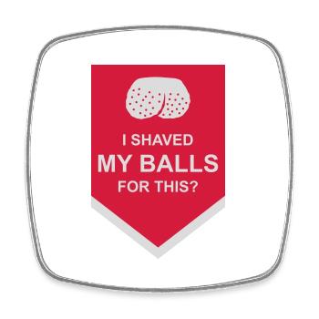 I shaved my balls - Square fridge magnet - white - Front