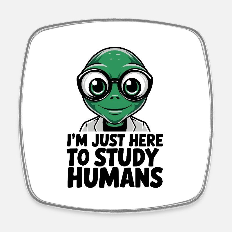 I'm Just Here to Study Humans Alien - Square fridge magnet - white