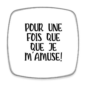 pour une fois que je m'amuse - Magnet carré - blanc - Devant