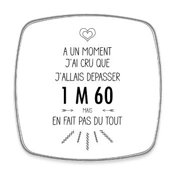 A un moment j'ai cru que j'allais dépasser 1m60 - Magnet carré - blanc - Devant