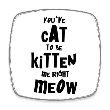 You've Cat To Be Kitten Me – For Cat Ladies & Sirs - Square fridge magnet - white - Front