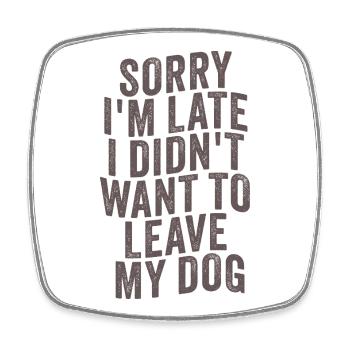 Sorry I'm Late – Dog Owner Saying - Square fridge magnet - white - Front