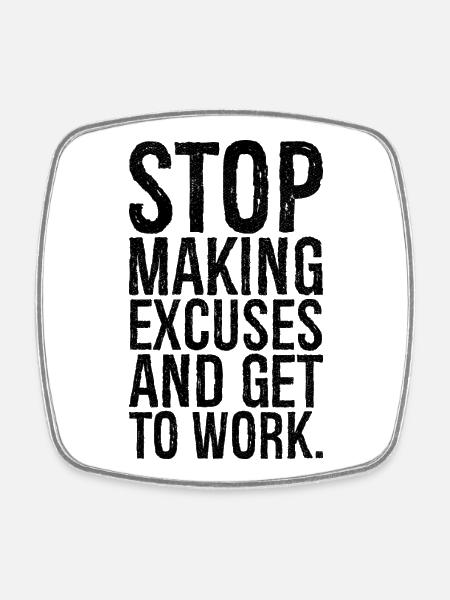 stop making excuses and get to work - Viereckiger Kühlschrankmagnet - Weiß
