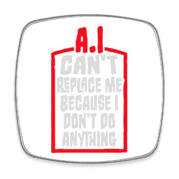 AI Can't Replace Me I Don't Do Anything Humor Joke - Square fridge magnet - white - Front