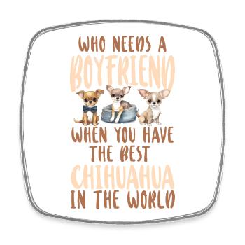 Chihuahua Chihuahueño Who Needs A - Square fridge magnet - white - Front