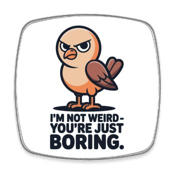 Vogel T-Shirt I’m Not Weird You’re Just Boring - Viereckiger Kühlschrankmagnet - Weiß - Vorne