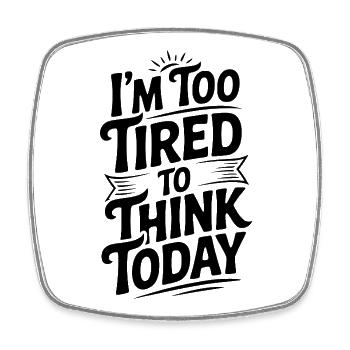 I'm Too Tired To Think Today - Square fridge magnet - white - Front