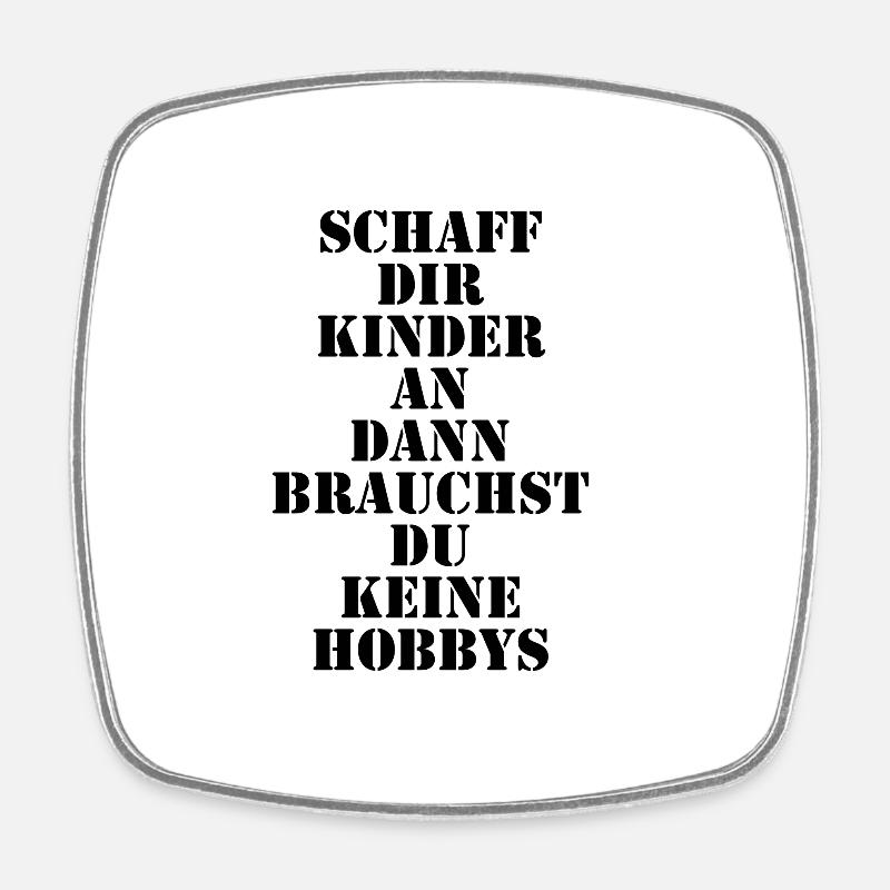 Schaff dir Kinder an dann brauchst du keine Hobbys - Viereckiger Kühlschrankmagnet - Weiß