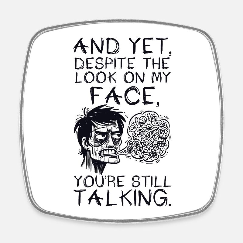 AND YET, DESPITE THE LOOK ON MY FACE, YOU'RE STILL - Square fridge magnet - white