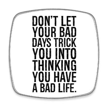 don't let your bad days trick you into thinking - Viereckiger Kühlschrankmagnet - Weiß - Vorne