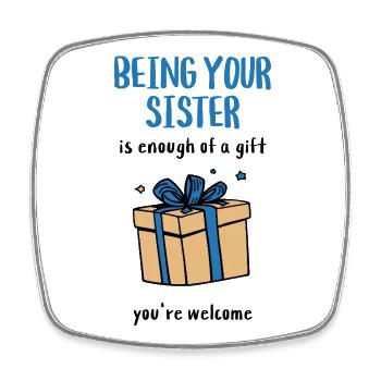 Being Your Sister Is Enough of a Gift - Square fridge magnet - white - Front
