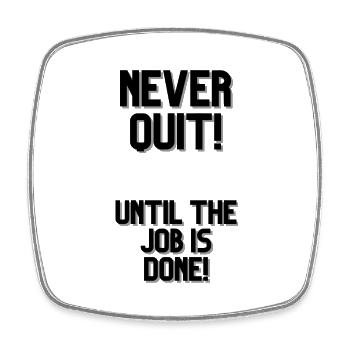 NEVER QUIT UNTIL THE JOB IS DONE 1 - Square fridge magnet - white - Front