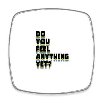 Do you feel anything yet - Square fridge magnet - white - Front