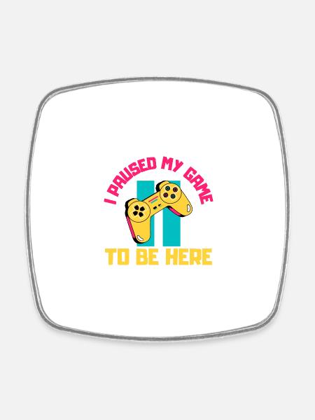 I Paused My Game to Be Here - Square fridge magnet - white