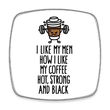 I like my men like my coffee hot, strong and black - Square fridge magnet - white - Front