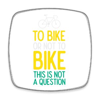 To Bike or Not To Bike. This is Not A Question - Square fridge magnet - white - Front