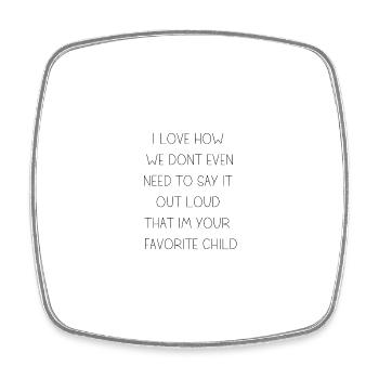 I love how that you are my favorite child - Square fridge magnet - white - Front