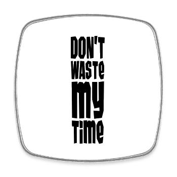 Don't Waste My Time - Square fridge magnet - white - Front