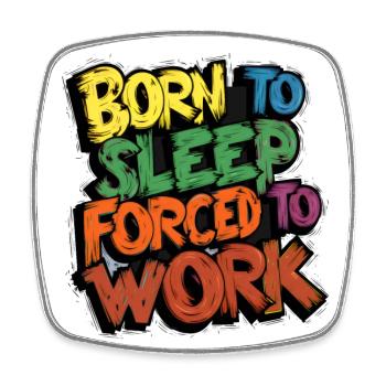 Born To Sleep, Forced To Work - Square fridge magnet - white - Front