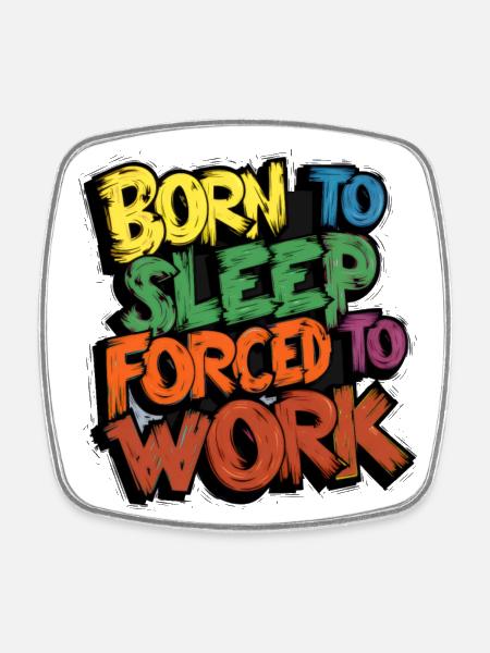 Born To Sleep, Forced To Work - Square fridge magnet - white