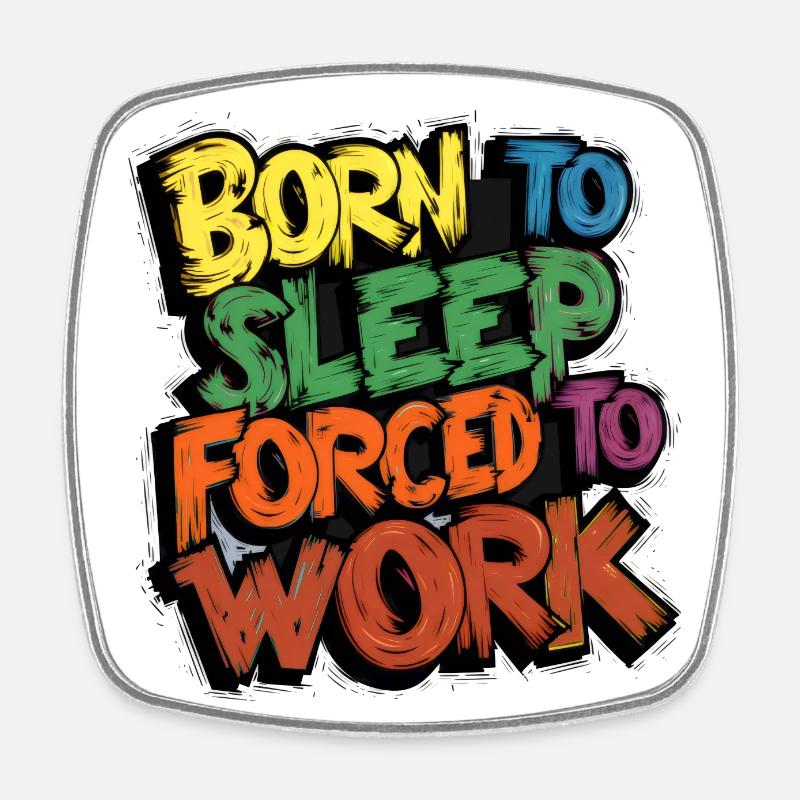 Born To Sleep, Forced To Work - Square fridge magnet - white