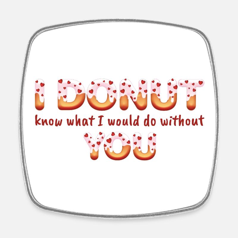 I donut know what I would do without you - Square fridge magnet - white