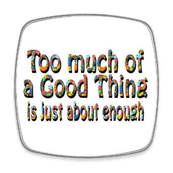 Too much of a Good thing is just about enough - Magnet carré - blanc - Devant