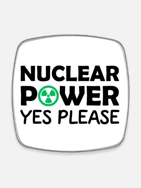 Nuclear Power, Yes Please, Yes to Nuclear Energy - Square fridge magnet - white