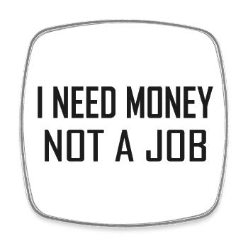 I need money not a job - Square fridge magnet - white - Front