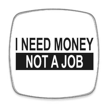 I need money not a job - Square fridge magnet - white - Front